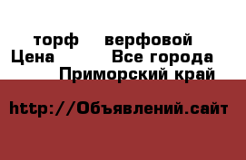 торф    верфовой › Цена ­ 190 - Все города  »    . Приморский край